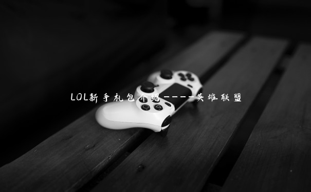 LOL新手礼包介绍----英雄联盟