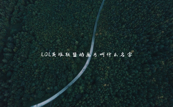 LOL英雄联盟动画片叫什么名字