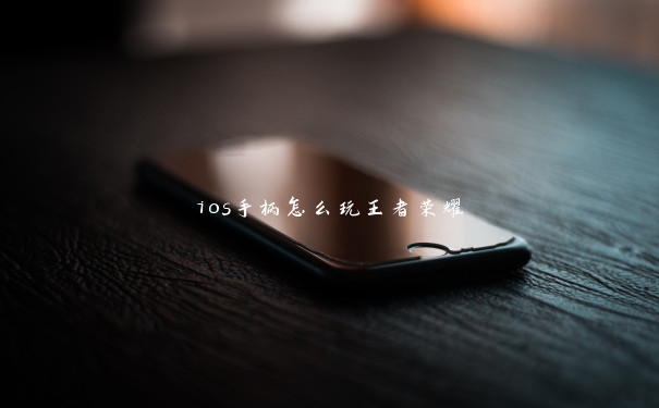 ios手柄怎么玩王者荣耀